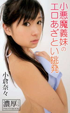 小悪魔義妹のエロあざとい挑発 小倉奈々 濃厚グラビアPHOTOBOOK (濃厚グラビアPHOTOBOOK) cover